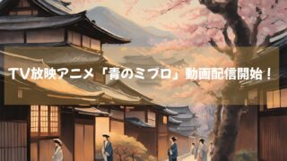 TV放映アニメ「青のミブロ」動画配信サイトでも続々配信開始！