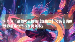 アニメ『最凶の支援職【話術士】である俺は世界最強クランを従える』動画配信中！