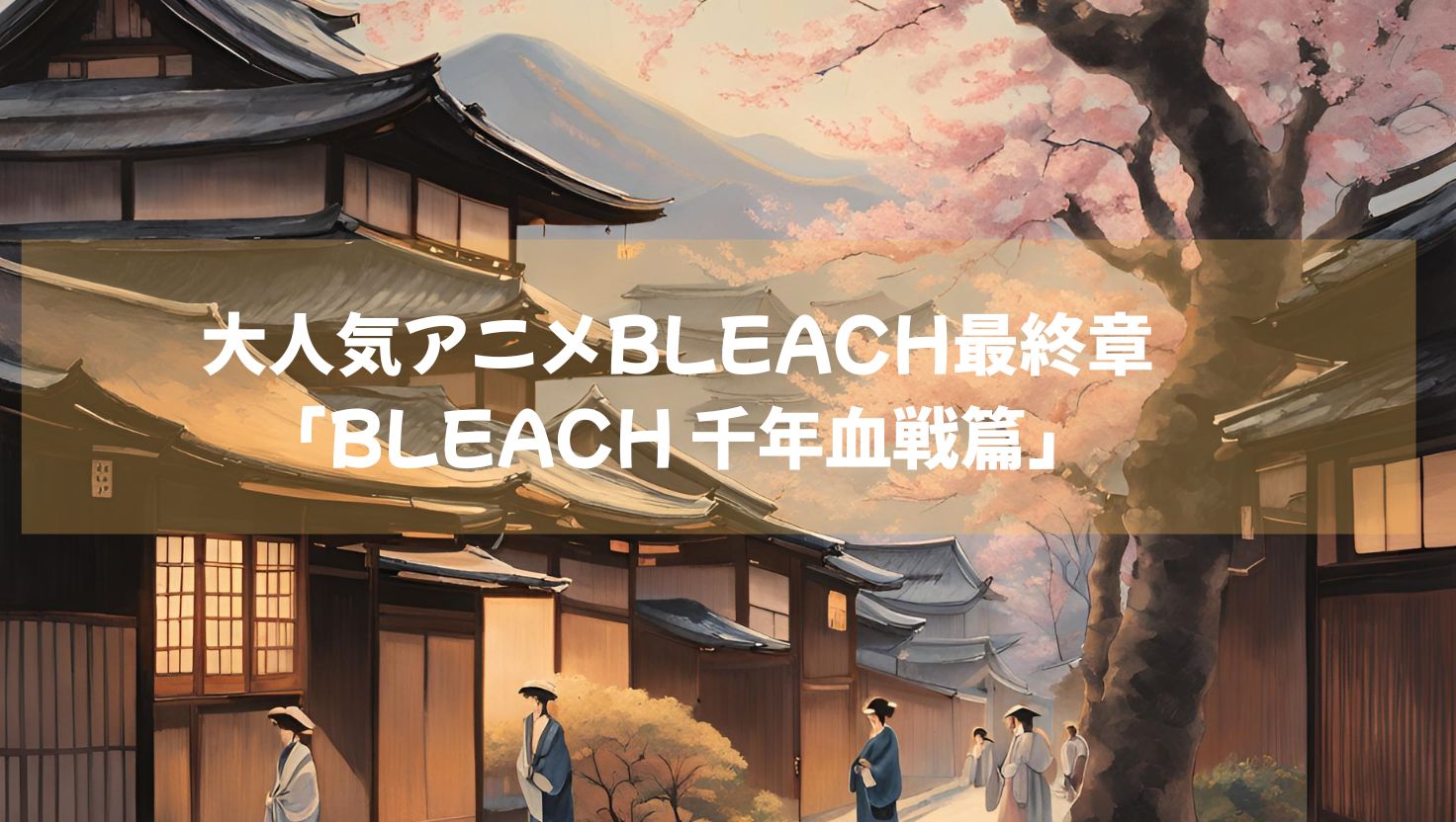 大人気アニメBLEACHの最終章「BLEACH 千年血戦篇」シーズン３　絶賛配信中！