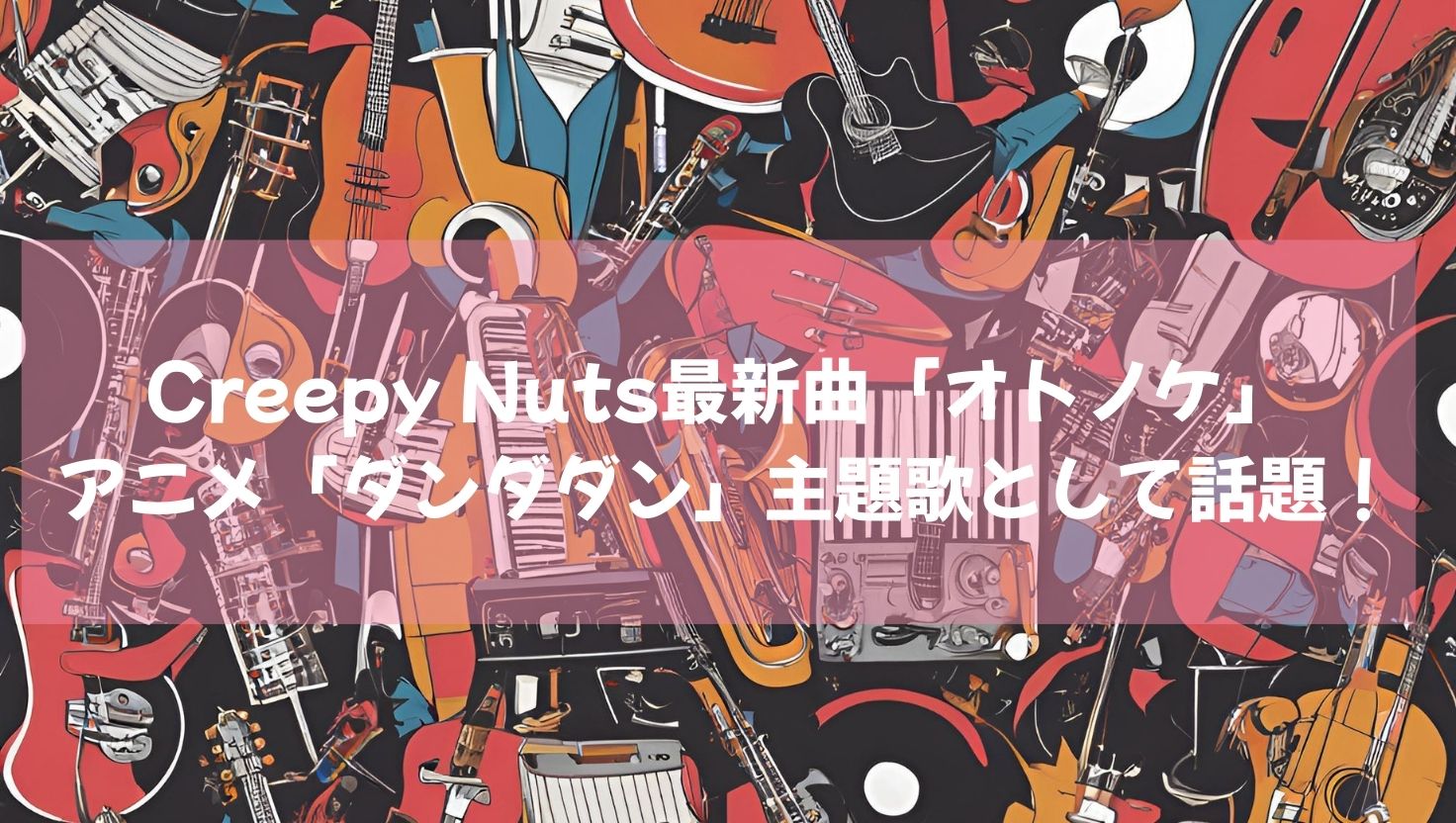大ヒット曲｢Bling-Bang-Bang-Born｣Creepy Nutsの最新曲「オトノケ」 アニメ「ダンダダン」主題歌として話題！