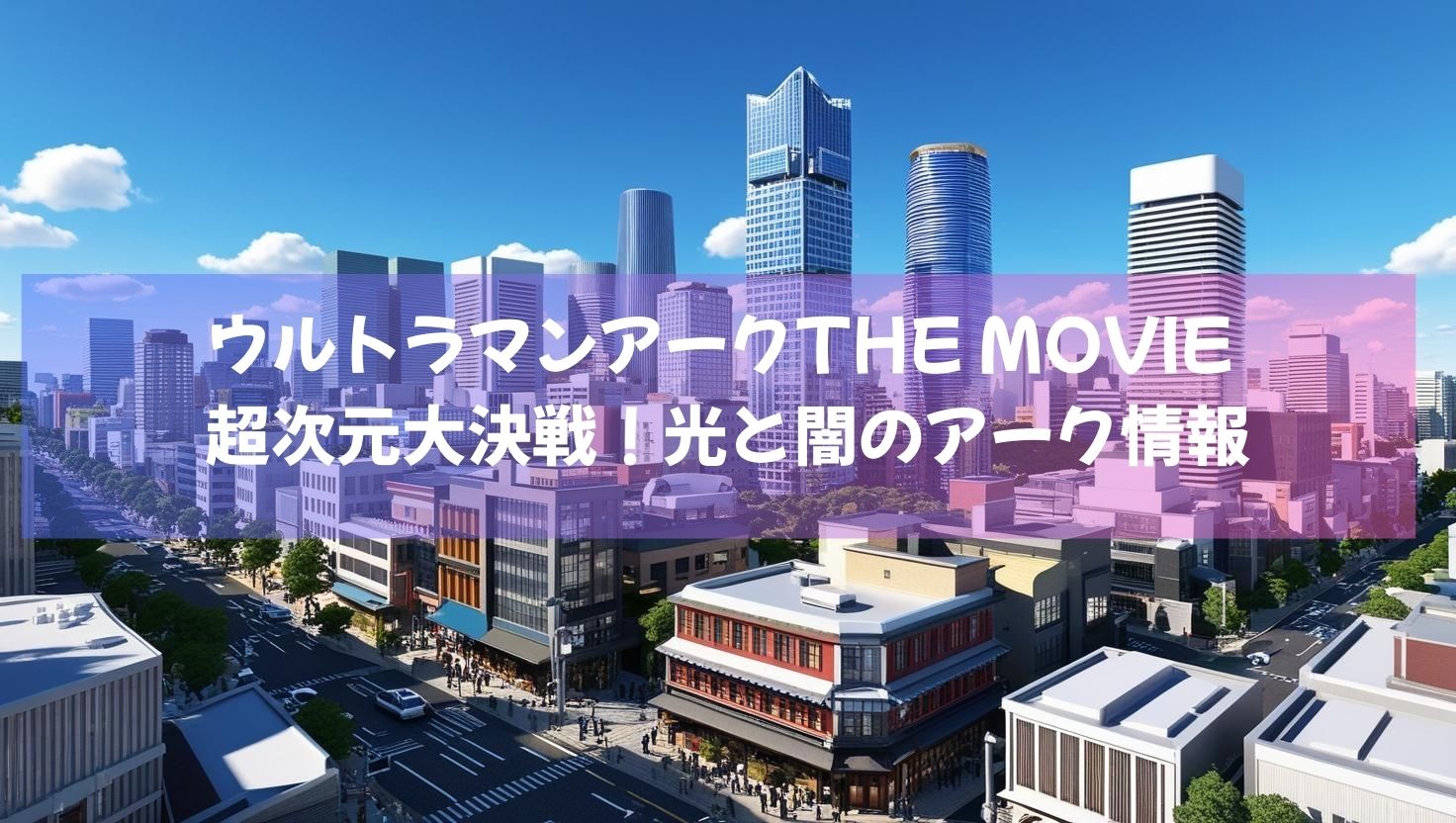 ウルトラマン最新情報！2025年2月21日(金)全国ロードショー「ウルトラマンアークTHE MOVIE 超次元大決戦！光と闇のアーク」とは